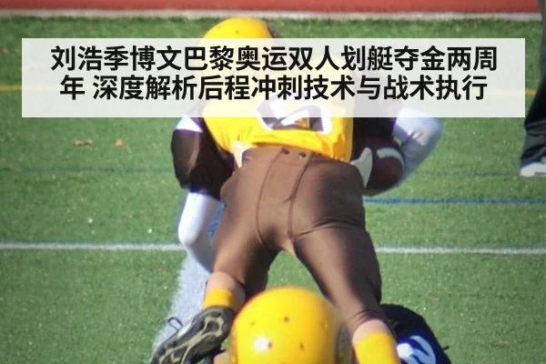 刘浩季博文巴黎奥运双人划艇夺金两周年 深度解析后程冲刺技术与战术执行